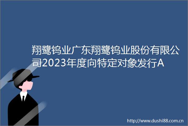 翔鹭钨业广东翔鹭钨业股份有限公司2023年度向特定对象发行A股股票募集资金运用可行性分析报告（三次修订稿）