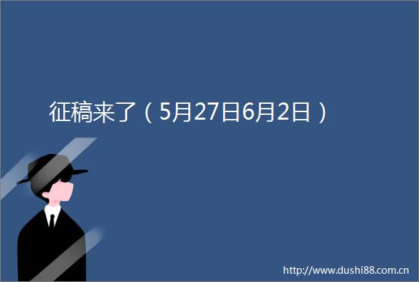 征稿来了（5月27日6月2日）