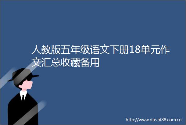 人教版五年级语文下册18单元作文汇总收藏备用