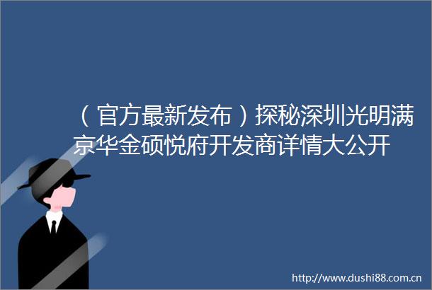 （官方最新发布）探秘深圳光明满京华金硕悦府开发商详情大公开