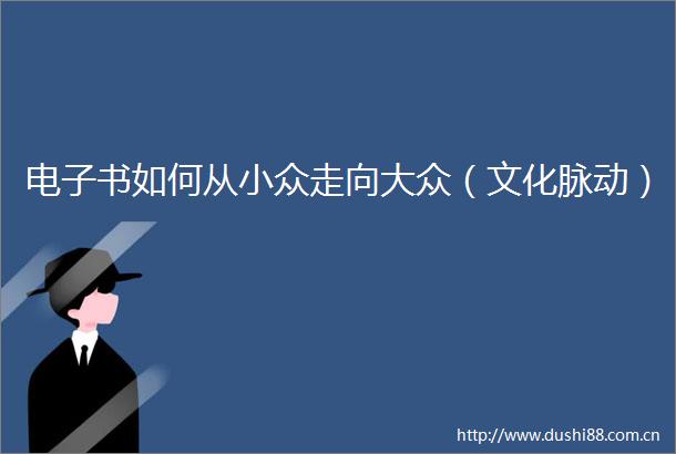 电子书如何从小众走向大众（文化脉动）