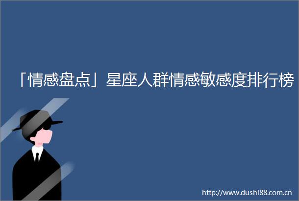 「情感盘点」星座人群情感敏感度排行榜