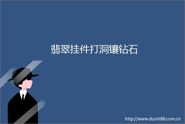 翡翠挂件打洞镶钻石