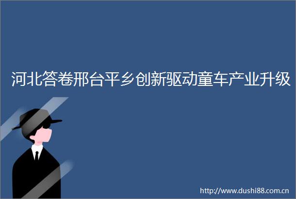 河北答卷邢台平乡创新驱动童车产业升级
