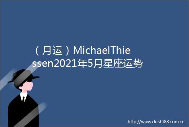 （月运）MichaelThiessen2021年5月星座运势