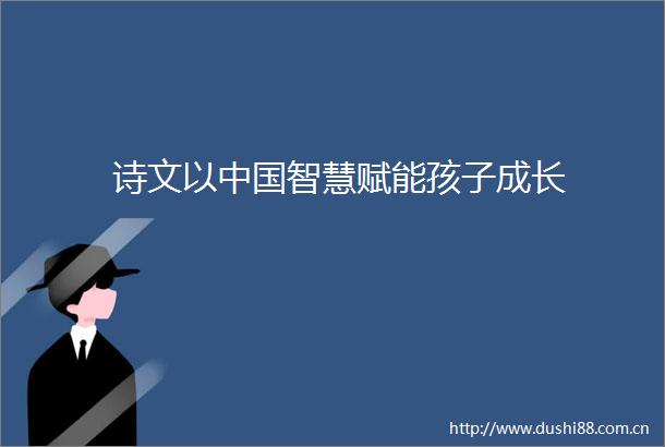 诗文以智慧赋能孩子成长