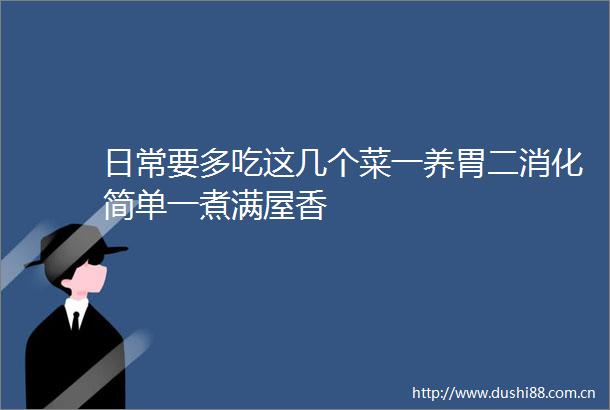 日常要多吃这几个菜一养胃二消化简单一煮满屋香