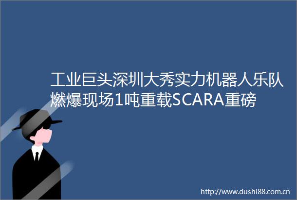 工业巨头深圳大秀实力机器人乐队燃爆现场1吨重载SCARA重磅亮相
