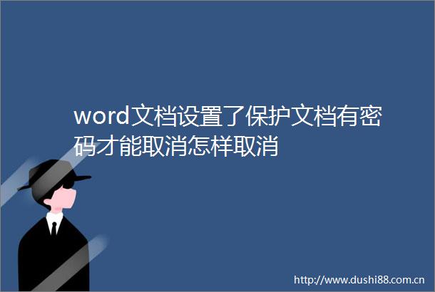 word文档设置了保护文档有密码才能取消怎样取消