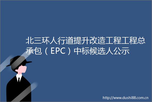 北三环人行道提升改造工程工程总承包（EPC）中标候选人公示