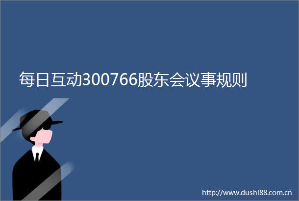 每日互动300766股东会议事规则