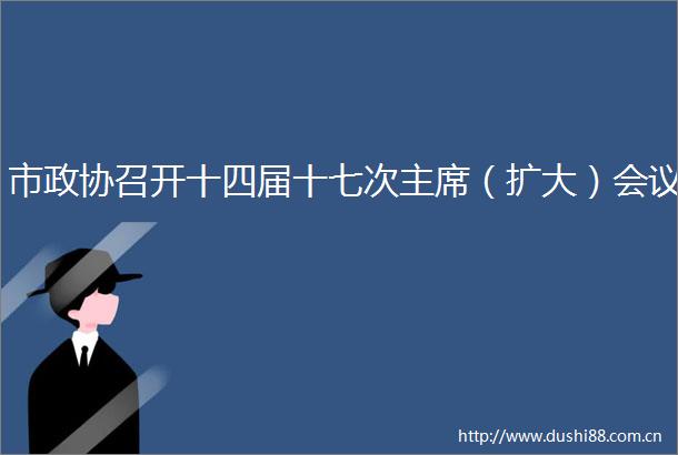 市政协召开十四届十七次（扩大）会议