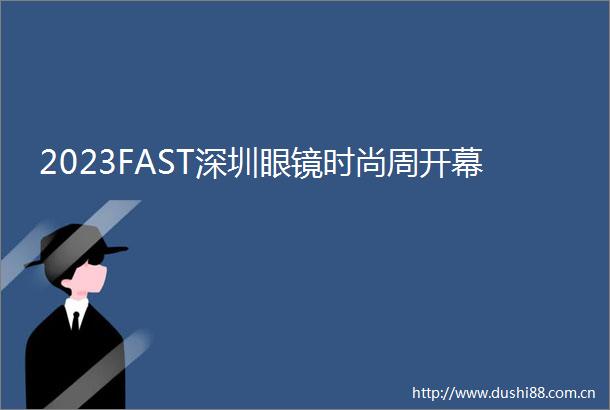 2023FAST深圳眼镜时尚周开幕