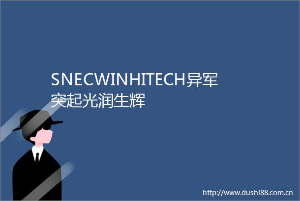 SNECWINHITECH异军突起光润生辉