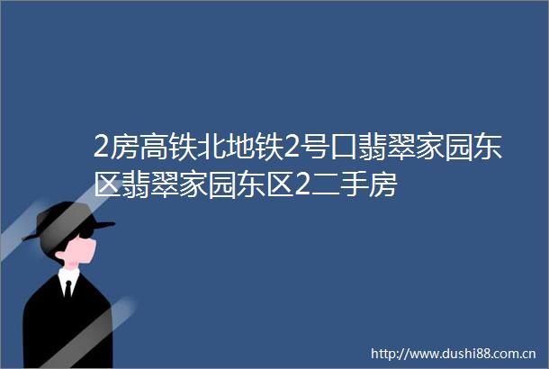 2房高铁北地铁2号口翡翠家园东区翡翠家园东区2二手房
