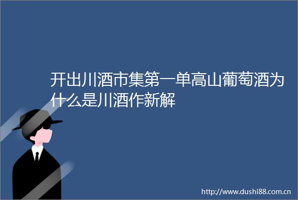 开出川酒市集第一单高山葡萄酒为什么是川酒作新解