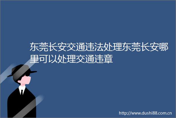 东莞长安交通处理东莞长安哪里可以处理交通违章