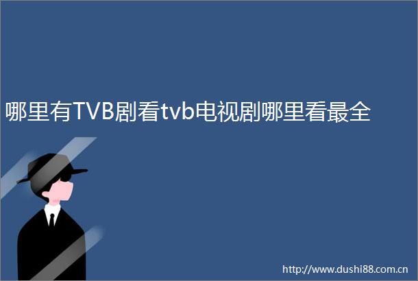 哪里有TVB剧看tvb电视剧哪里看最全