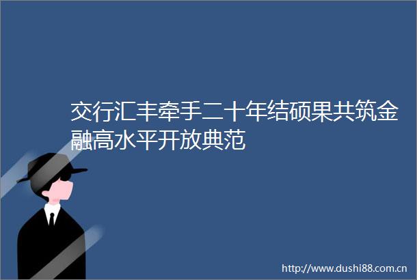 交行汇丰牵手二十年结硕果共筑金融高水平开放典范