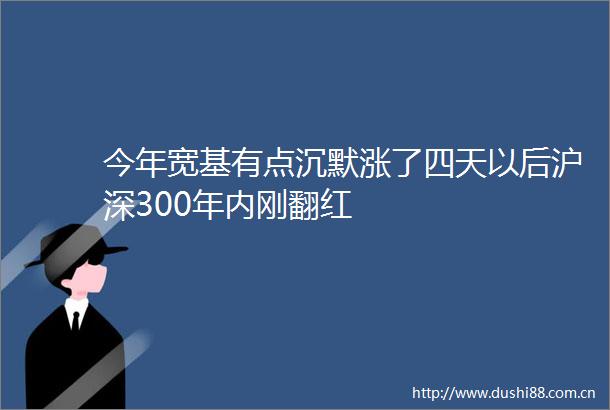今年宽基有点沉默涨了四天以后沪深300年内刚翻红