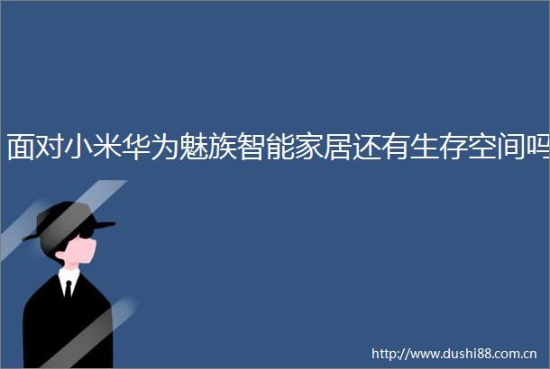 面对小米华为魅族智能家居还有生存空间吗