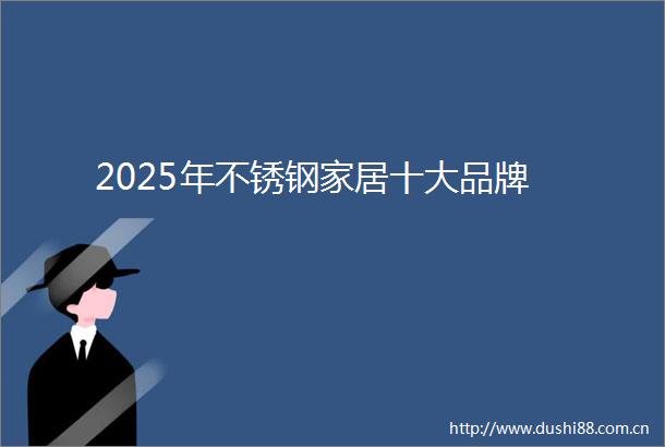 2025年不锈钢家居十大品牌