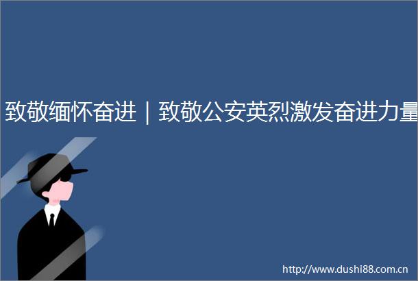 致敬缅怀奋进｜致敬英烈激发奋进力量