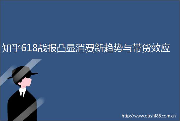 知乎618战报凸显消费新趋势与带货效应