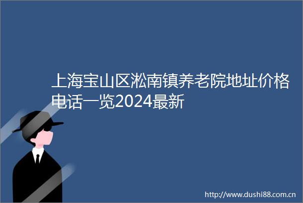 上海宝山区淞南镇养老院地址价格电话一览2024最新