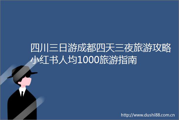 四川三日游成都四天三夜旅游攻略小红书人均1000旅游指南