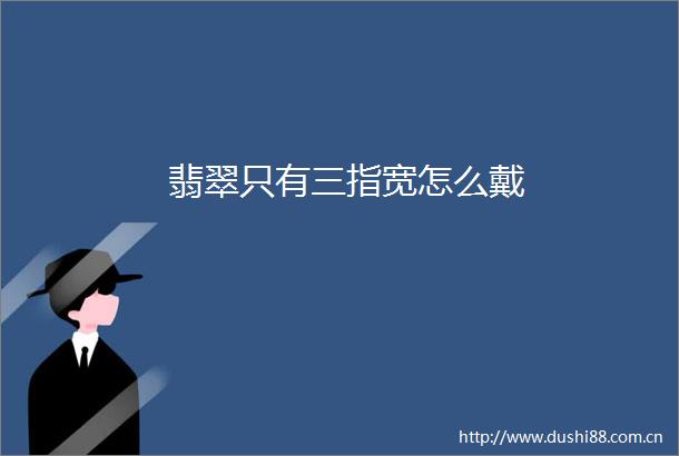 翡翠只有三指宽怎么戴
