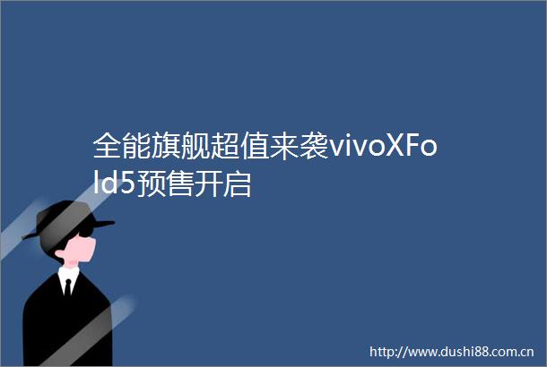 全能旗舰超值来袭vivoXFold5预售开启