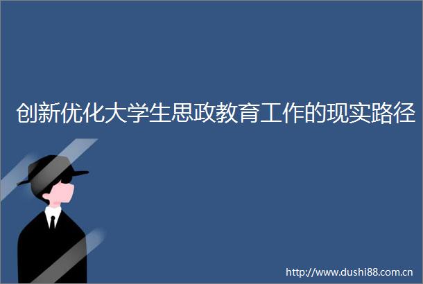 创新优化大学生思政教育工作的现实路径