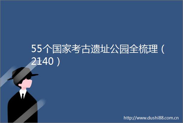 55个考古遗址公园全梳理（2140）