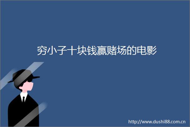 穷小子十块钱赢赌场的电影
