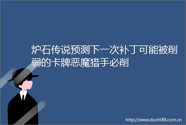 炉石传说预测下一次补丁可能被削弱的卡牌恶魔猎手必削