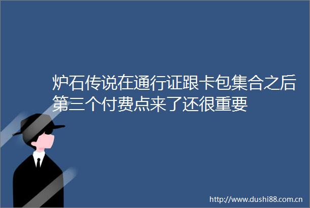 炉石传说在通行证跟卡包集合之后第三个付费点来了还很重要