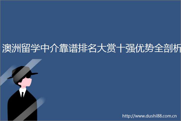 澳洲留学中介靠谱排名大赏十强优势全剖析