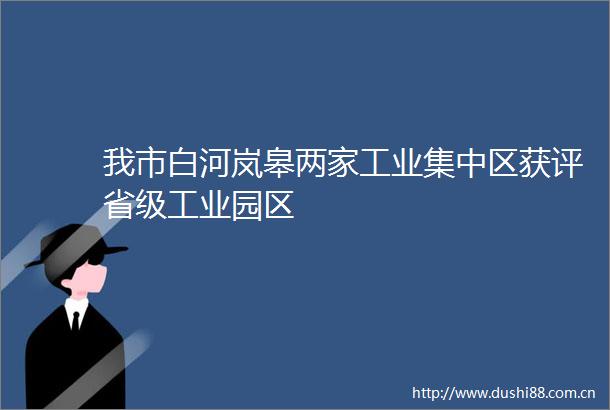 我市白河岚皋两家工业集中区获评省级工业园区