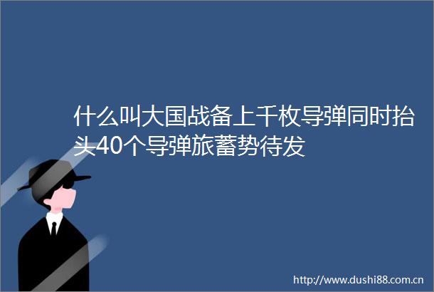 什么叫大国战备上千枚导弹同时抬头40个导弹旅蓄势待发