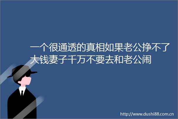 一个很通透的真相如果老公挣不了大钱妻子千万不要去和老公闹