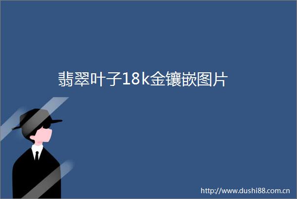 翡翠叶子18k金镶嵌图片