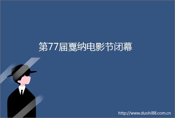 第77届戛纳电影节闭幕