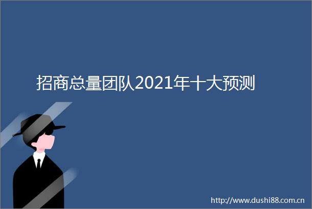 招商总量团队2021年十大预测