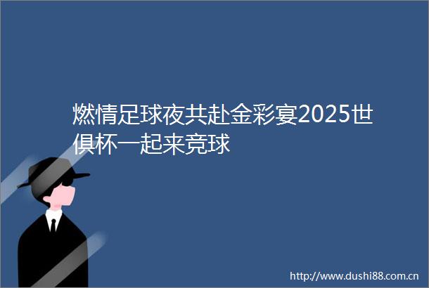 燃情足球夜共赴金彩宴2025世俱杯一起来竞球