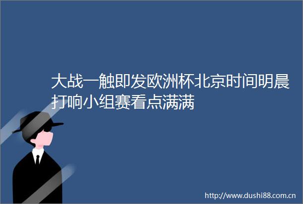 大战一触即发欧洲杯北京时间明晨打响小组赛看点满满