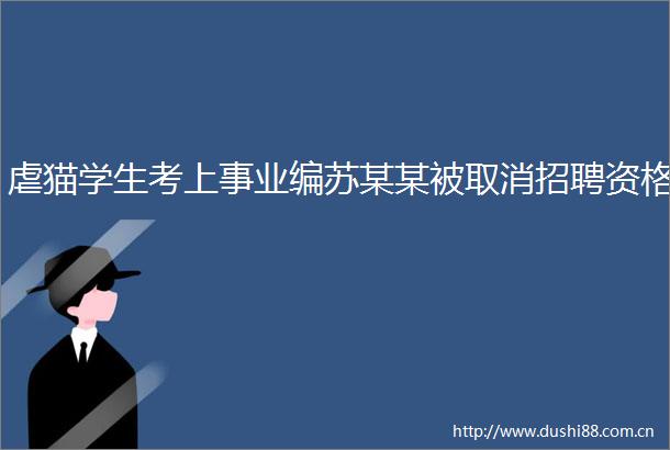 虐猫学生考上事业编苏某某被取消招聘资格