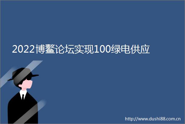 2022博鳌论坛实现100绿电供应