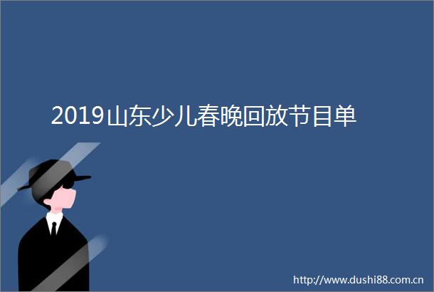 2019山东少儿春晚回放节目单