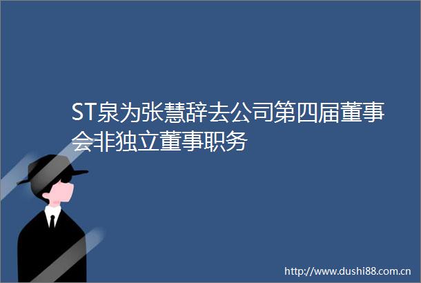 ST泉为张慧辞去公司第四届董事会非独立董事职务